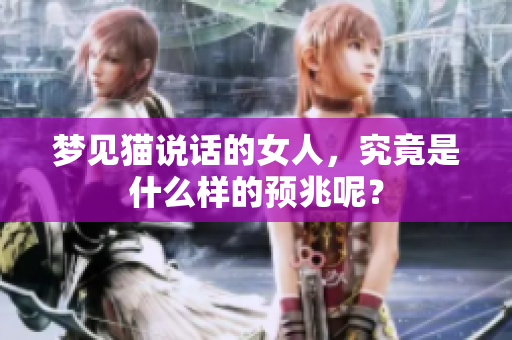 梦见猫说话的女人，究竟是什么样的预兆呢？
