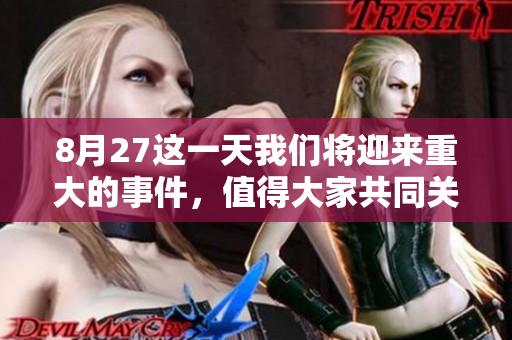 8月27这一天我们将迎来重大的事件，值得大家共同关注与期待