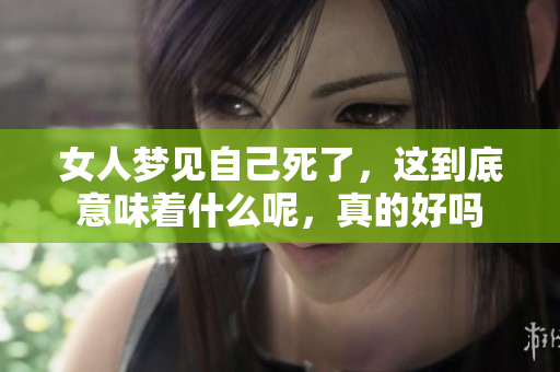 女人梦见自己死了，这到底意味着什么呢，真的好吗
