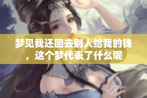 梦见我还回去别人给我的钱，这个梦代表了什么呢