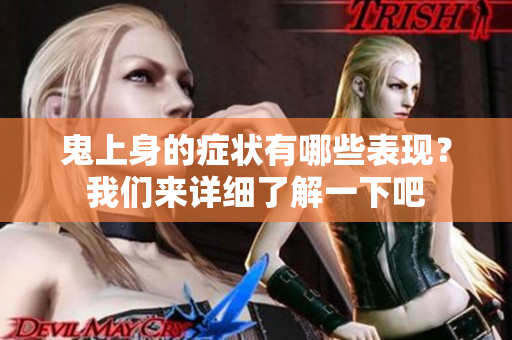 鬼上身的症状有哪些表现？我们来详细了解一下吧