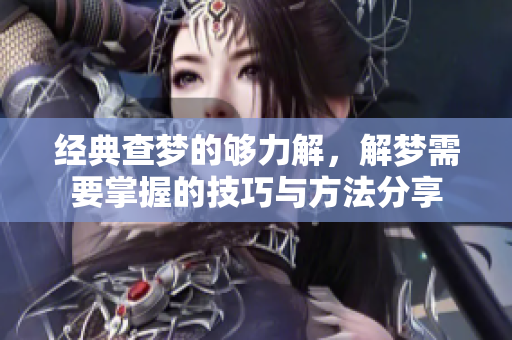 经典查梦的够力解，解梦需要掌握的技巧与方法分享