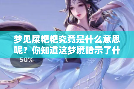 梦见屎粑粑究竟是什么意思呢？你知道这梦境暗示了什么吗？