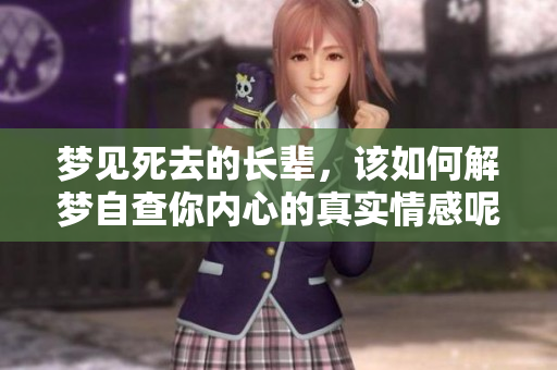 梦见死去的长辈，该如何解梦自查你内心的真实情感呢