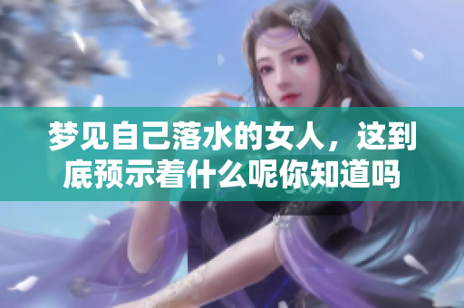 梦见自己落水的女人，这到底预示着什么呢你知道吗