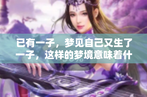 已有一子，梦见自己又生了一子，这样的梦境意味着什么呢