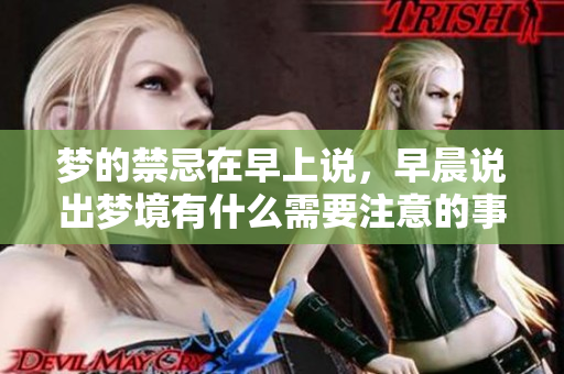 梦的禁忌在早上说，早晨说出梦境有什么需要注意的事项吗