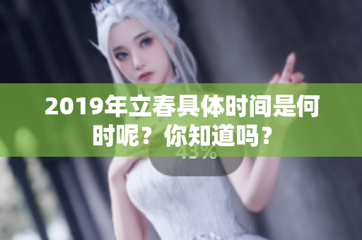 2019年立春具体时间是何时呢？你知道吗？
