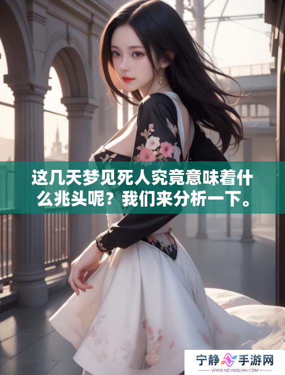 这几天梦见死人究竟意味着什么兆头呢？我们来分析一下。