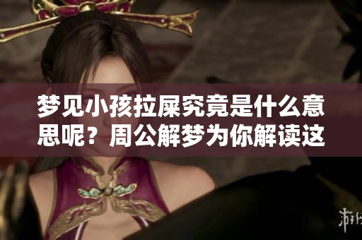 梦见小孩拉屎究竟是什么意思呢？周公解梦为你解读这一梦境的含义。