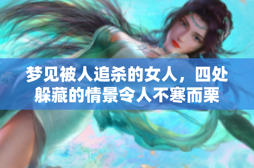 梦见被人追杀的女人，四处躲藏的情景令人不寒而栗