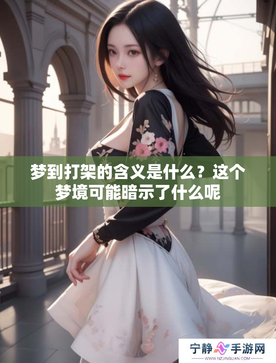 梦到打架的含义是什么？这个梦境可能暗示了什么呢
