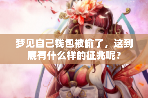 梦见自己钱包被偷了，这到底有什么样的征兆呢？