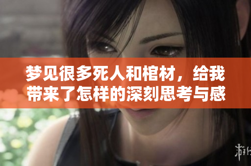 梦见很多死人和棺材，给我带来了怎样的深刻思考与感悟呢