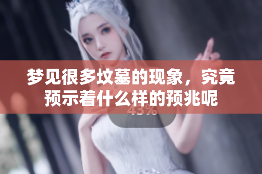 梦见很多坟墓的现象，究竟预示着什么样的预兆呢