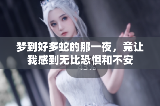 梦到好多蛇的那一夜，竟让我感到无比恐惧和不安