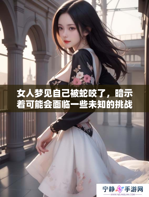 女人梦见自己被蛇咬了，暗示着可能会面临一些未知的挑战和困扰