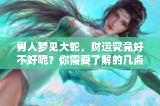 男人梦见大蛇，财运究竟好不好呢？你需要了解的几点分析在这里！