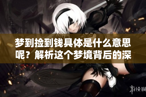 梦到捡到钱具体是什么意思呢？解析这个梦境背后的深刻含义。