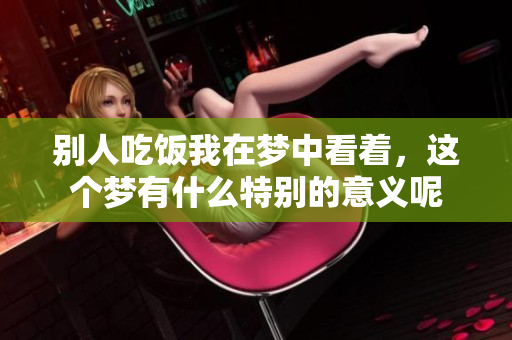 别人吃饭我在梦中看着，这个梦有什么特别的意义呢