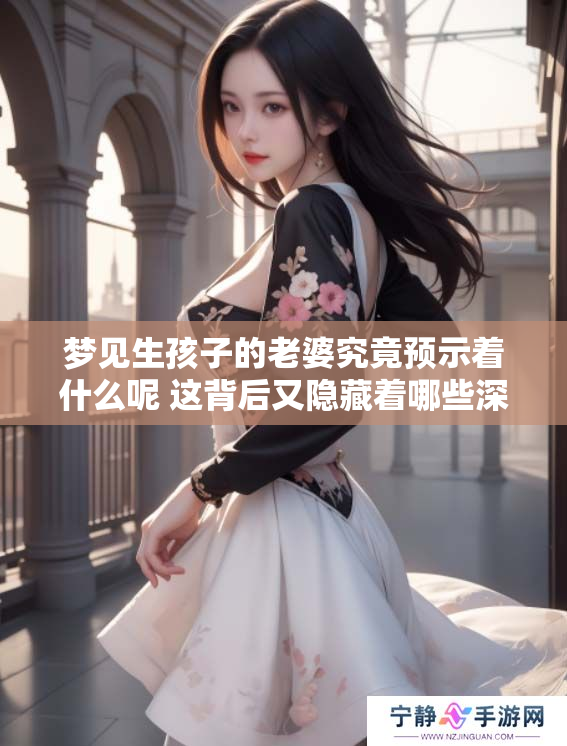 梦见生孩子的老婆究竟预示着什么呢 这背后又隐藏着哪些深意呢