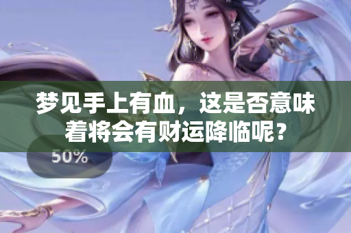 梦见手上有血，这是否意味着将会有财运降临呢？