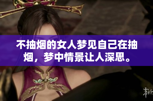 不抽烟的女人梦见自己在抽烟，梦中情景让人深思。