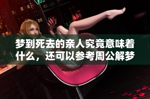 梦到死去的亲人究竟意味着什么，还可以参考周公解梦的解释分析