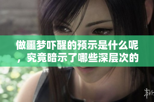 做噩梦吓醒的预示是什么呢，究竟暗示了哪些深层次的含义呢