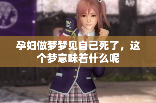 孕妇做梦梦见自己死了，这个梦意味着什么呢