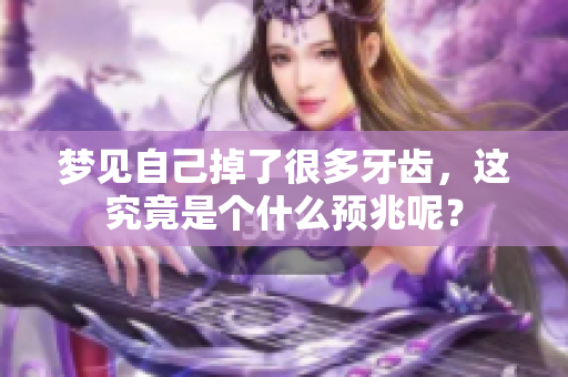 梦见自己掉了很多牙齿，这究竟是个什么预兆呢？