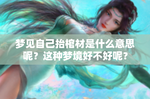梦见自己抬棺材是什么意思呢？这种梦境好不好呢？