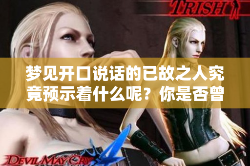 梦见开口说话的已故之人究竟预示着什么呢？你是否曾有这样的梦境呢？