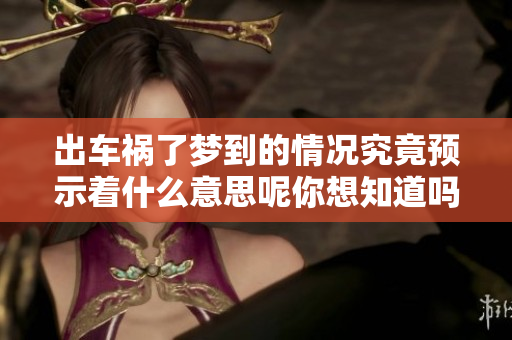 出车祸了梦到的情况究竟预示着什么意思呢你想知道吗