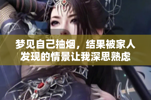 梦见自己抽烟，结果被家人发现的情景让我深思熟虑