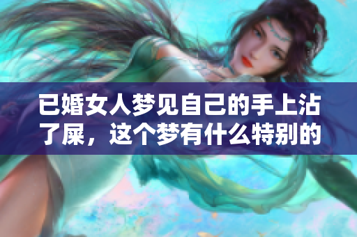 已婚女人梦见自己的手上沾了屎，这个梦有什么特别的寓意吗