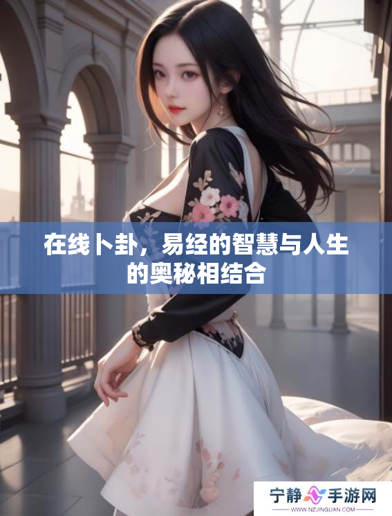 在线卜卦，易经的智慧与人生的奥秘相结合
