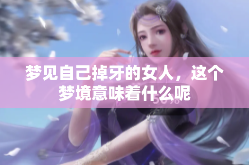 梦见自己掉牙的女人，这个梦境意味着什么呢