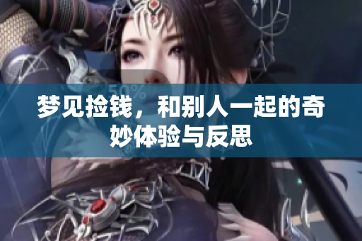 梦见捡钱，和别人一起的奇妙体验与反思