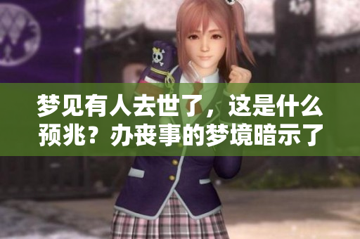梦见有人去世了，这是什么预兆？办丧事的梦境暗示了什么？