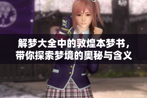 解梦大全中的敦煌本梦书，带你探索梦境的奥秘与含义