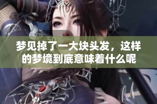 梦见掉了一大块头发，这样的梦境到底意味着什么呢