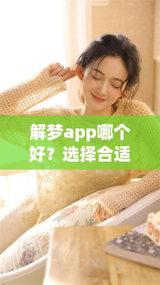 解梦app哪个好？选择合适的解梦app非常重要你知道吗