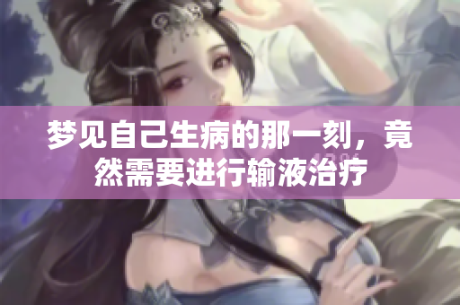 梦见自己生病的那一刻，竟然需要进行输液治疗