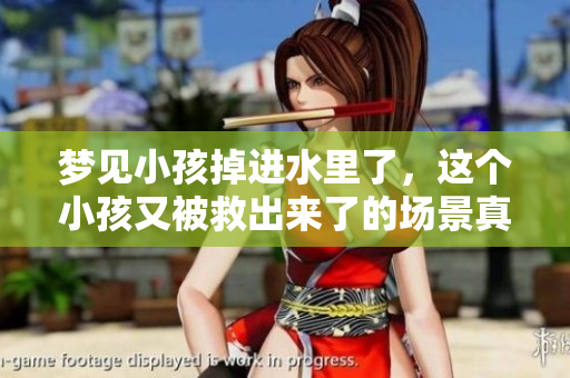 梦见小孩掉进水里了，这个小孩又被救出来了的场景真让人感到心惊