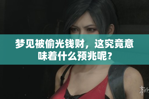 梦见被偷光钱财，这究竟意味着什么预兆呢？