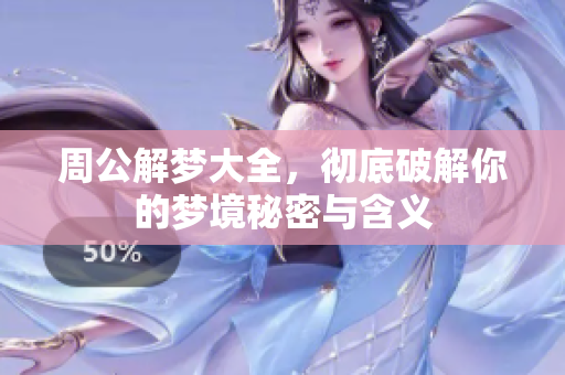 周公解梦大全，彻底破解你的梦境秘密与含义