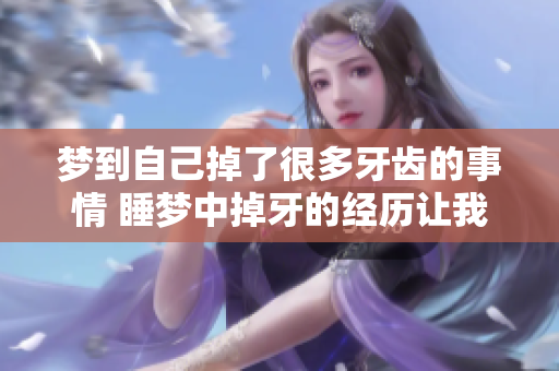 梦到自己掉了很多牙齿的事情 睡梦中掉牙的经历让我十分惊讶