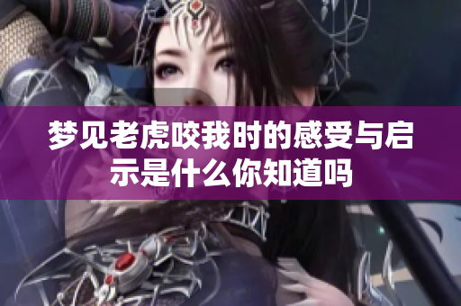 梦见老虎咬我时的感受与启示是什么你知道吗