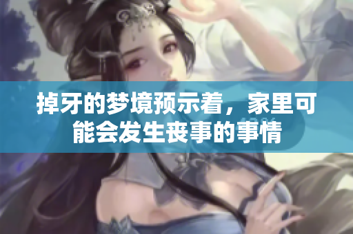 掉牙的梦境预示着，家里可能会发生丧事的事情
